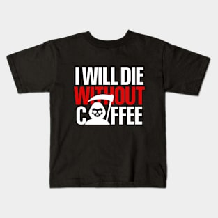 I Will Die Without Coffee Kids T-Shirt